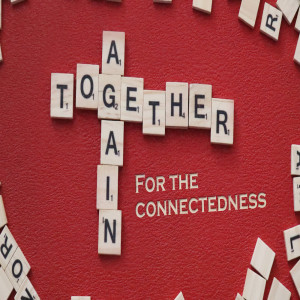 Sermon Series:Together Again, Message : For the Connectedness