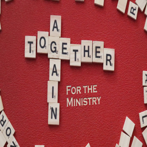Sermon Series:Together Again, Message : For the Ministry