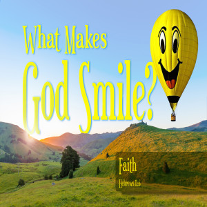 Series:What Makes God Smile ; Message:Faith