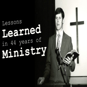 Series:Lessons I've Learned in 44 Years of Ministry; Message:Lessons I've Learned in 44 Years of Ministry