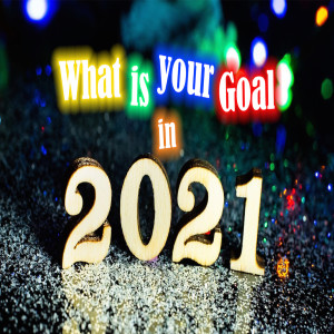 Series:What is Your Goal in 2021; Message:What is Your Goal in 2021
