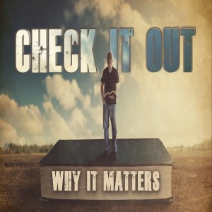 Sermon Series:Check It Out; Message:Why It Matters