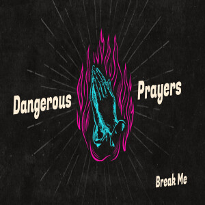 Sermon Series: Dangerous Prayers; Message: Break Me