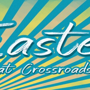 Sermon Series: Easter Sunday; Message Celebrating the Resurrection of Christ