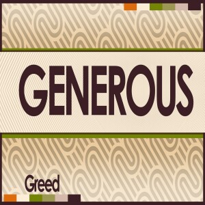 Sermon Series; Generous; Message;Greed