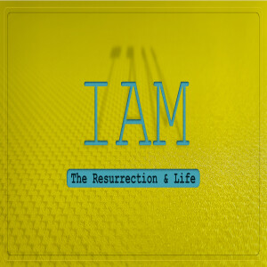 Sermon Series:I AM, Message:The Resurrection and the Life