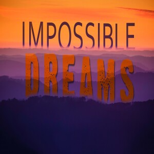 Stand Alone Sermon:Impossible Dreams