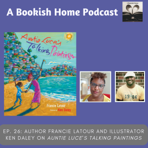Ep. 26: Author Francie Latour and Illustrator Ken Daley on Auntie Luce’s Talking Paintings
