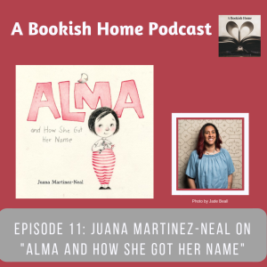 Ep. 11: Author and Illustrator Juana Martinez-Neal on “Alma and How She Got Her Name”