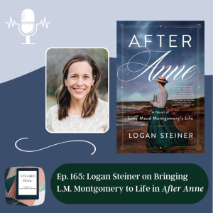 Ep. 165: Logan Steiner on Bringing L.M. Montgomery to Life in After Anne