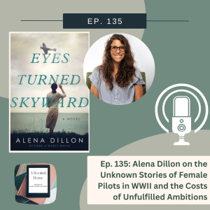 Ep. 135: Alena Dillon on the Unknown Stories of Female Pilots in WWII and the Costs of Unfulfilled Ambitions