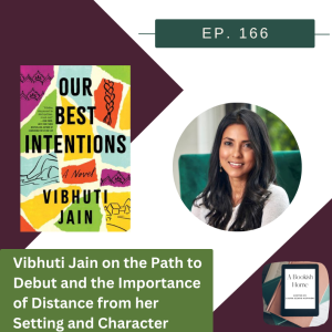 Ep. 166: Vibhuti Jain on the Path to Debut and the Importance of Distance from her Setting and Character