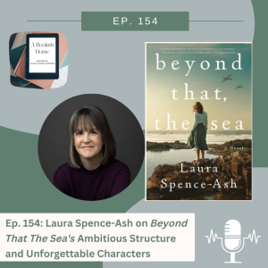 Ep. 154: Laura Spence-Ash on Beyond That The Sea’s Ambitious Structure and Unforgettable Characters