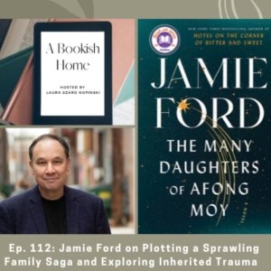 Ep. 112: Jamie Ford on Plotting a Sprawling Family Saga and Exploring Inherited Trauma