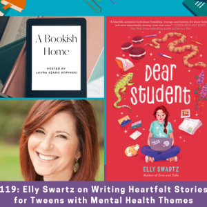 Ep. 119: Elly Swartz on Writing Heartfelt Stories for Tweens with Mental Health Themes