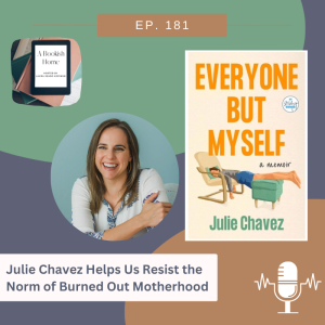 Ep. 181: Julie Chavez Helps Us Resist the Norm of Burned Out Motherhood