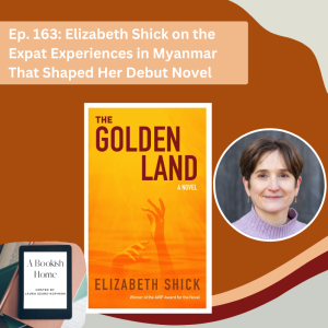 Ep. 163: Elizabeth Shick on the Expat Experiences in Myanmar That Shaped Her Debut Novel