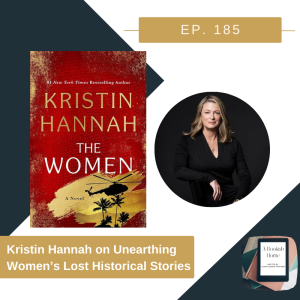 Ep. 185: Kristin Hannah on Unearthing Women’s Lost Historical Stories
