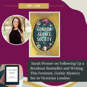 Ep. 138 Sarah Penner on Following Up a Breakout Bestseller and Writing This Feminist, Gothic Mystery Set In Victorian London