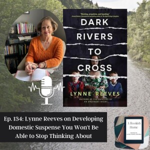 Ep. 134: Lynne Reeves on Developing Domestic Suspense You Won’t Be Able to Stop Thinking About