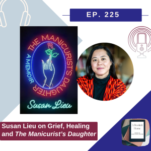 Ep. 225: Susan Lieu on Grief, Healing, and The Manicurist's Daughter