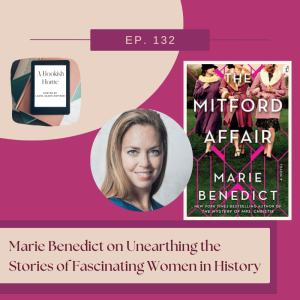 Ep. 132: Marie Benedict on Unearthing the Stories of Fascinating Women in History