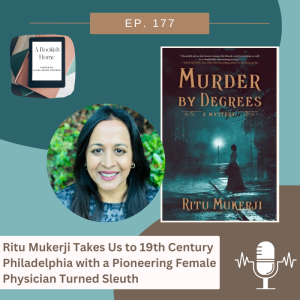 Ep. 177: Ritu Mukerji Takes Us to 19th Century Philadelphia with a Pioneering Female Physician Turned Sleuth