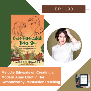 Ep. 190: Melodie Edwards on Creating a Modern Anne Elliot in Her Swoonworthy Persuasion Retelling
