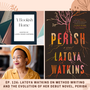 Ep 126: LaToya Watkins on Method Writing and the Evolution of Her Debut Novel, Perish