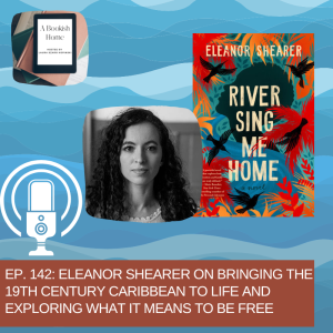 Ep. 142: Eleanor Shearer on Bringing the 19th Century  Caribbean to Life and Exploring What It Means to Be Free