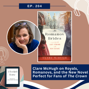 Ep. 204: Clare McHugh on Royals, Romanovs, and the New Novel Perfect for Fans of The Crown