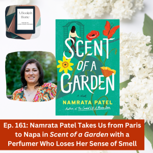 Ep. 161: Namrata Patel Takes Us from Paris to Napa in Scent of a Garden with a Perfumer Who Loses Her Sense of Smell