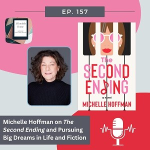 Ep. 157: Michelle Hoffman on The Second Ending and Pursuing Big Dreams in Life and Fiction