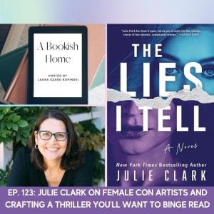 Ep. 123: Julie Clark on Female Con Artists and Crafting a Thriller You’ll Want to Binge Read