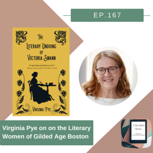 Ep. 167: Virginia Pye on on the Literary Women of Gilded Age Boston