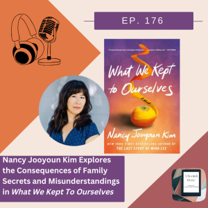 Ep. 176: Nancy Jooyoun Kim Explores the Consequences of Family Secrets and Misunderstandings in What We Kept To Ourselves
