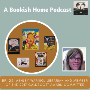 Ep. 22: Ashley Waring, Librarian and Member of the 2017 Caldecott Award Committee