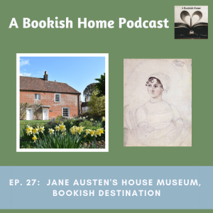 Ep. 27: Jane Austen’s House Museum, Bookish Destination