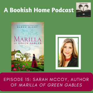 Ep. 15: Sarah McCoy, Author of Marilla of Green Gables