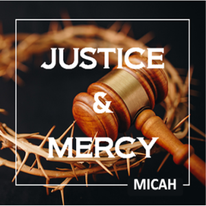 Micah 1:1-9 -- Justice and Mercy 