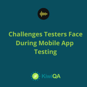 Challenges Testers Face During Mobile App Testing
