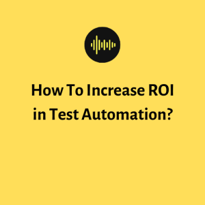 How To Increase ROI in Test Automation?