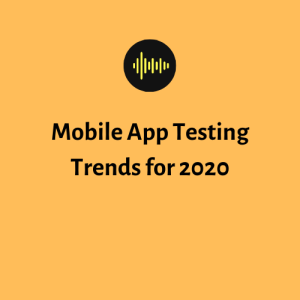 Mobile App Testing Trends for 2020
