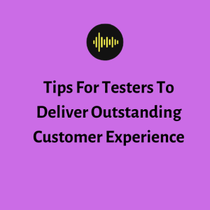 Tips For Testers To Deliver Outstanding Customer Experience