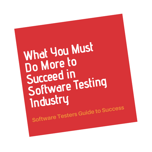 What You Must Do More to Succeed in Software Testing Industry