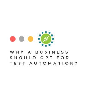 Why A Business Should Opt for Test Automation?