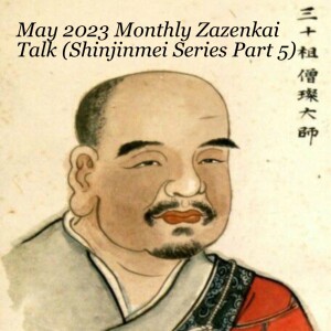 May 2023 Monthly Zazenkai Talk (Shinjinmei Series Part 5)