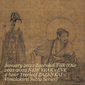 January 2022 Zazenkai Talk (Our 2021-2022 NEW YEAR’s EVE 4-hour Treeleaf ZAZENKAI - Vimalakirti Sutra Series)
