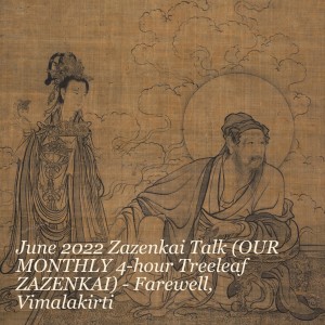 June 2022 Zazenkai Talk (OUR MONTHLY 4-hour Treeleaf ZAZENKAI) - Farewell, Vimalakirti