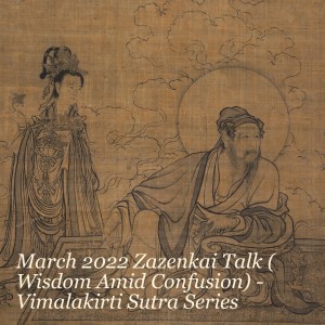 March 2022 Zazenkai Talk (OUR MONTHLY 4-hour Treeleaf ZAZENKAI - Wisdom Amid Confusion) Vimalakirti Sutra Series